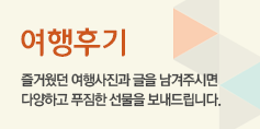 여행후기 즐거웠던 여행사진과 글을 남겨주시면 다양하고 푸짐한 선물을 보내드립니다.